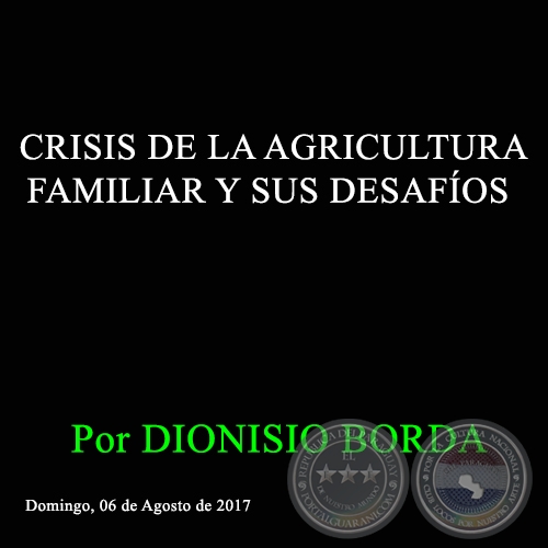 CRISIS DE LA AGRICULTURA FAMILIAR Y SUS DESAFÍOS - Por DIONISIO BORDA - Domingo, 06 de Agosto de 2017